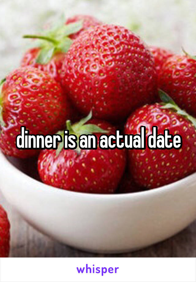 dinner is an actual date