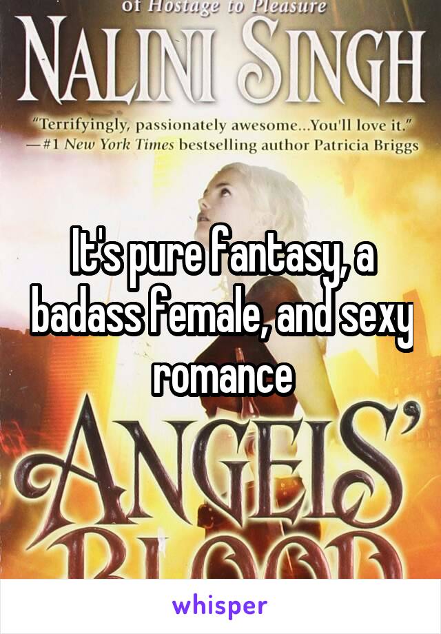 It's pure fantasy, a badass female, and sexy romance