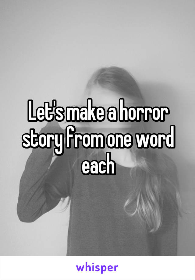 Let's make a horror story from one word each