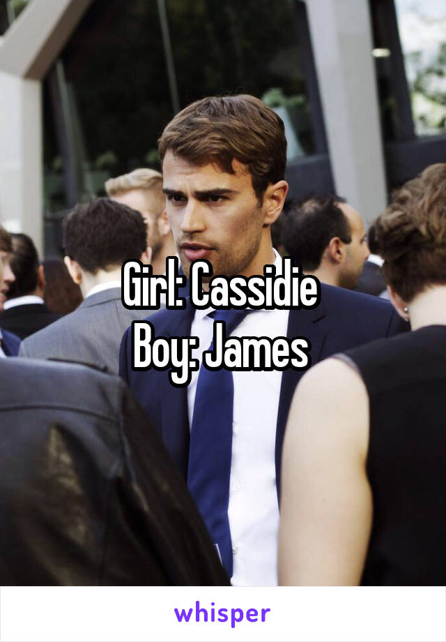 Girl: Cassidie 
Boy: James 