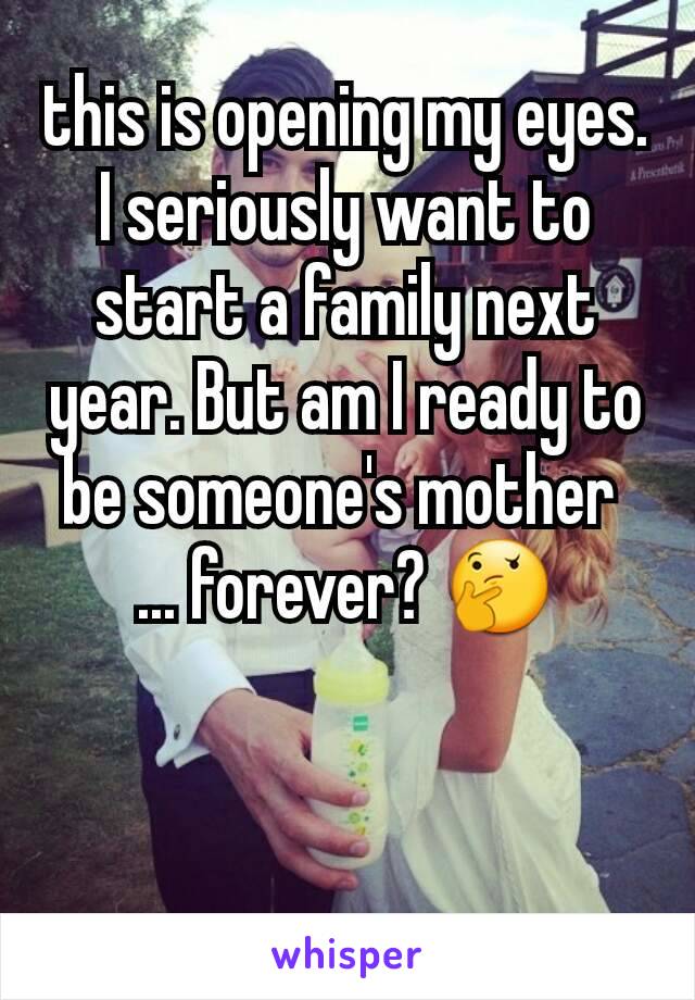 this is opening my eyes.
I seriously want to start a family next year. But am I ready to be someone's mother 
... forever? 🤔