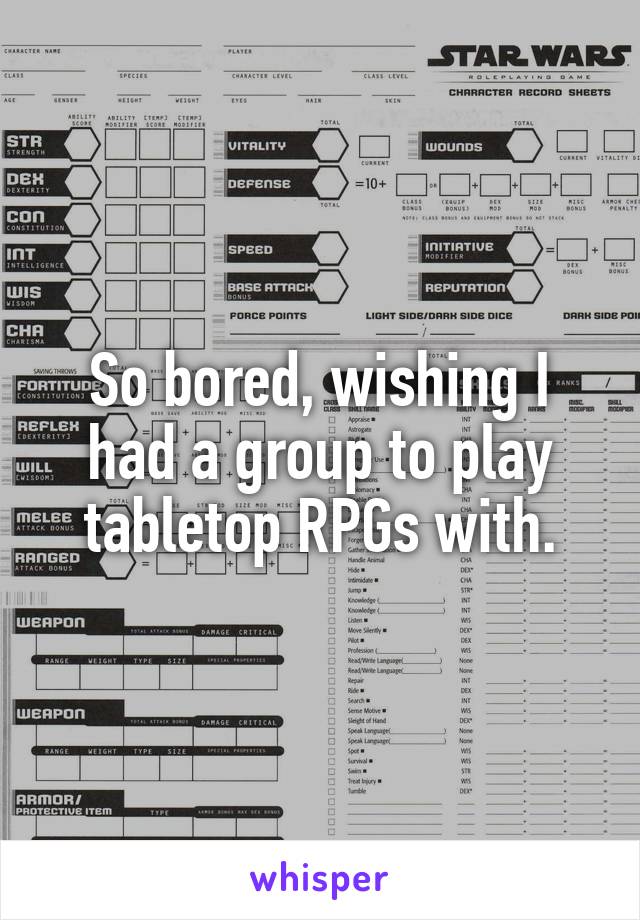 So bored, wishing I had a group to play tabletop RPGs with.