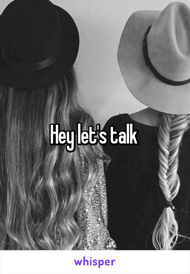 Hey let's talk 