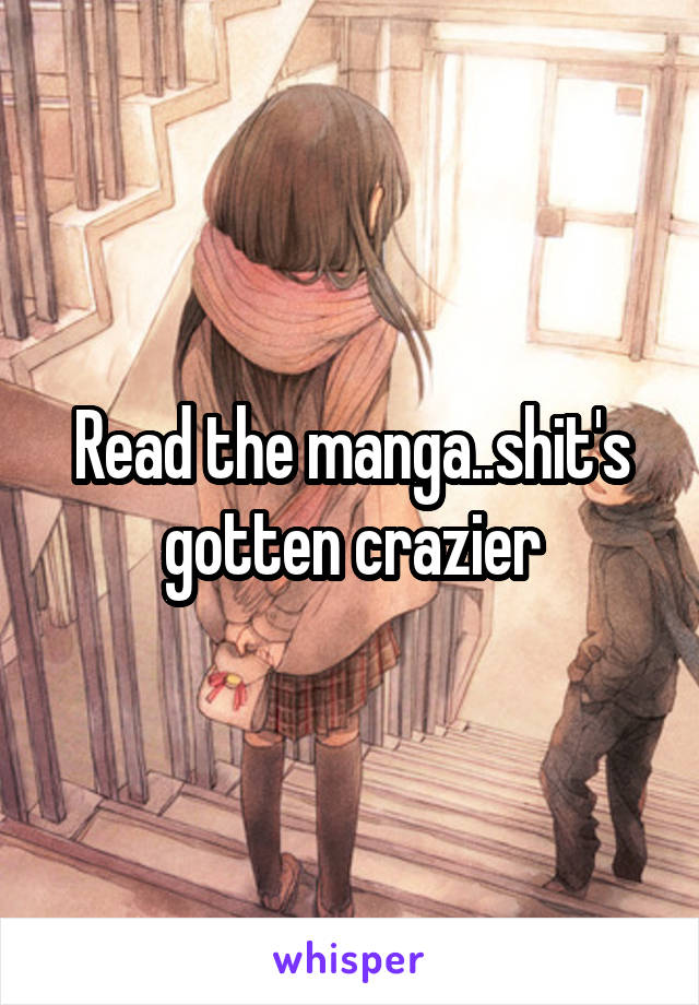 Read the manga..shit's gotten crazier