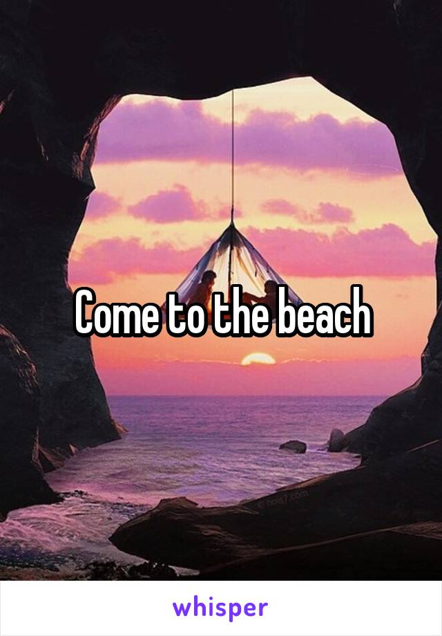 Come to the beach