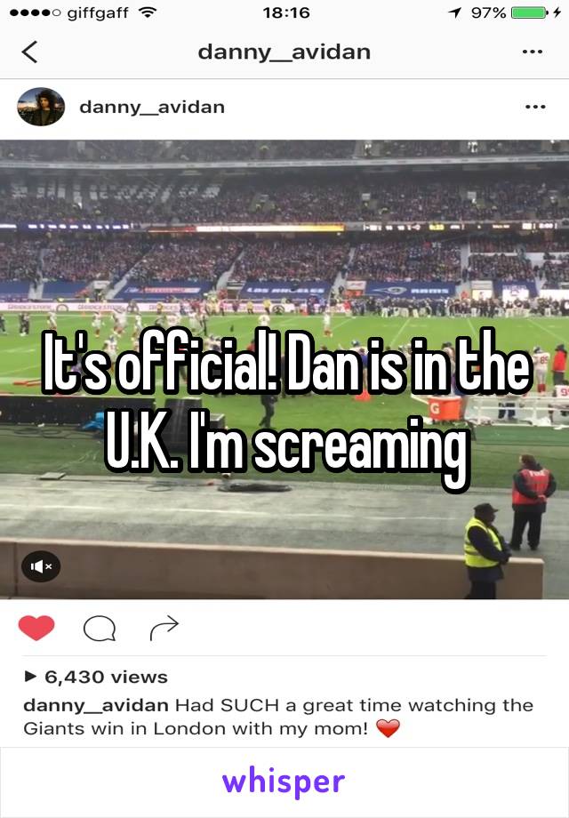 It's official! Dan is in the U.K. I'm screaming