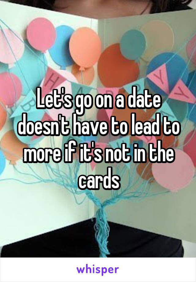 Let's go on a date doesn't have to lead to more if it's not in the cards