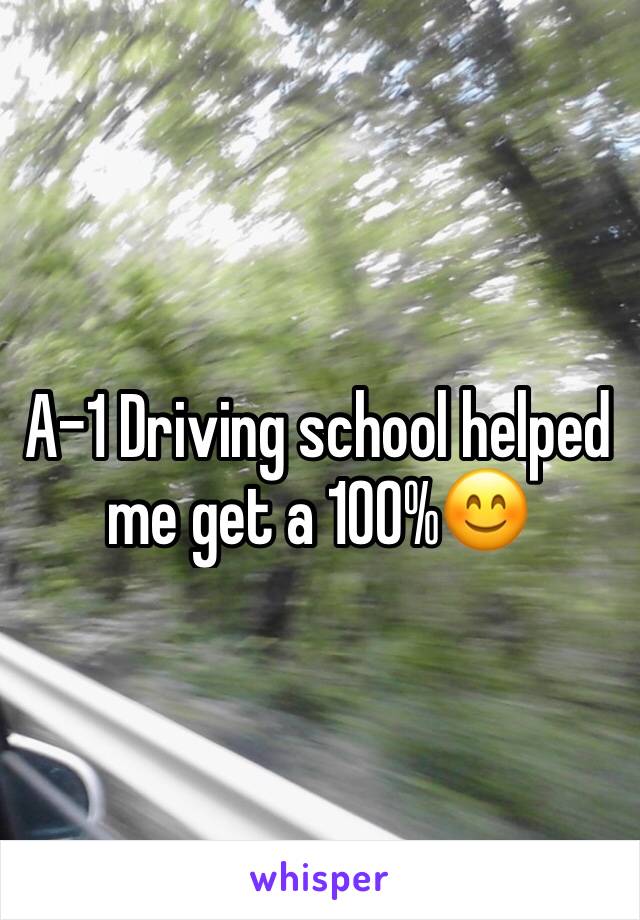 A-1 Driving school helped me get a 100%😊