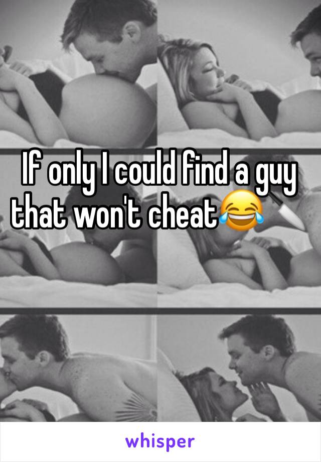 If only I could find a guy that won't cheat😂🔪