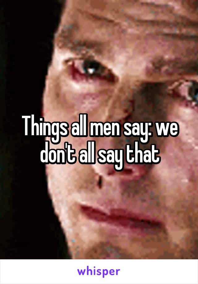 Things all men say: we don't all say that