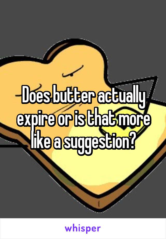 Does butter actually expire or is that more like a suggestion?