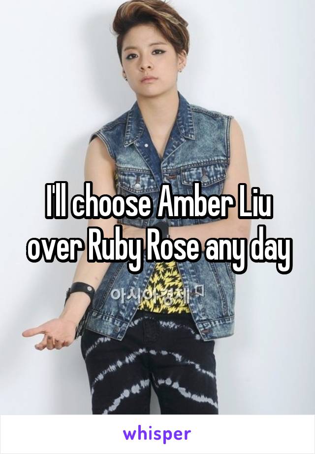 I'll choose Amber Liu over Ruby Rose any day
