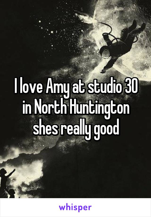 I love Amy at studio 30 in North Huntington shes really good