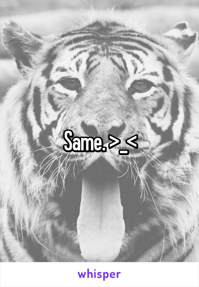 Same. >_<