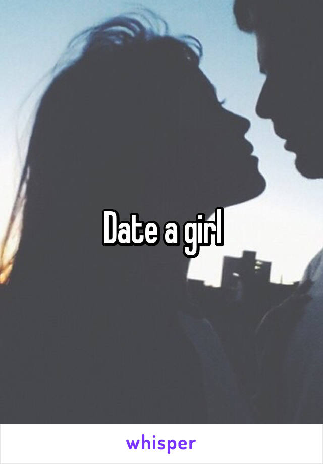 Date a girl