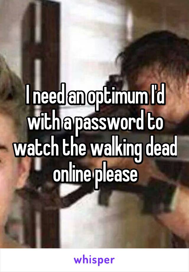I need an optimum I'd with a password to watch the walking dead online please