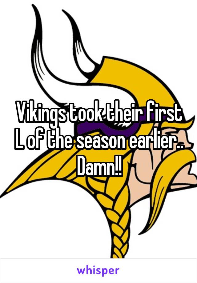 Vikings took their first L of the season earlier.. Damn!!
