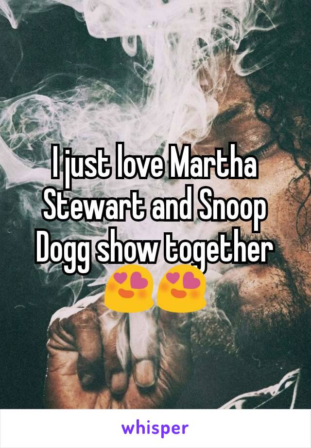 I just love Martha Stewart and Snoop Dogg show together 😍😍