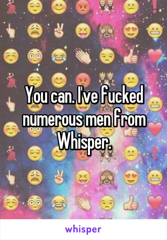 You can. I've fucked numerous men from Whisper.