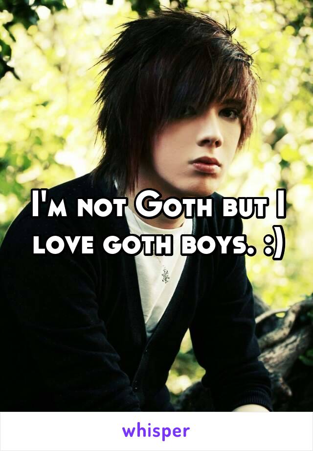 I'm not Goth but I love goth boys. :)