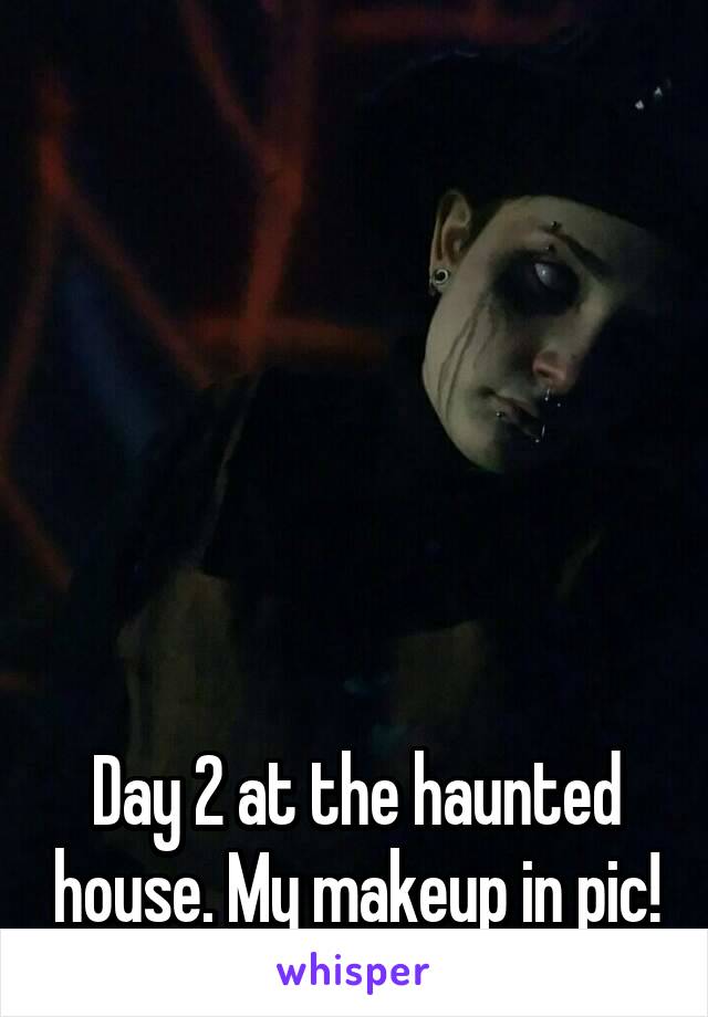 






Day 2 at the haunted house. My makeup in pic!