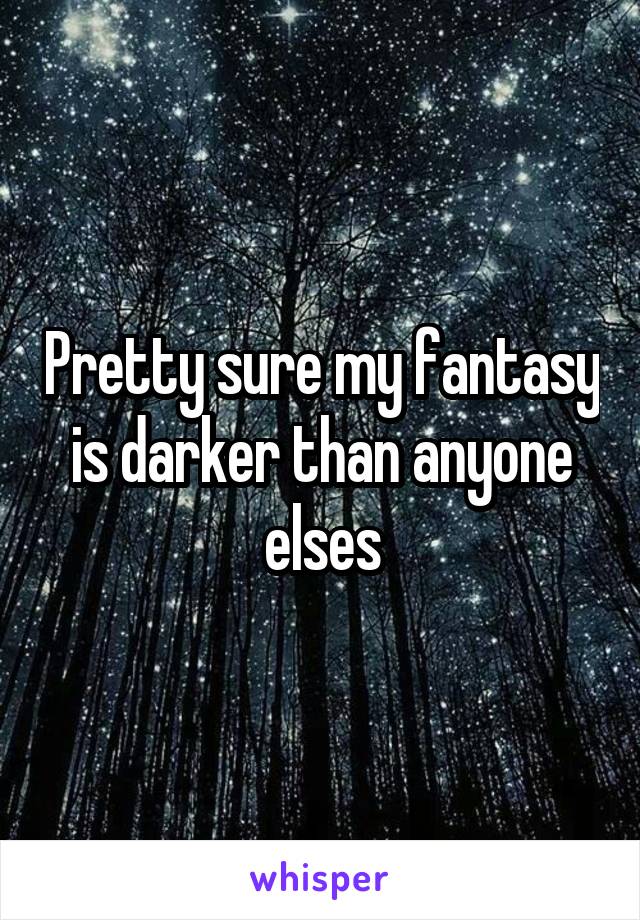 Pretty sure my fantasy is darker than anyone elses