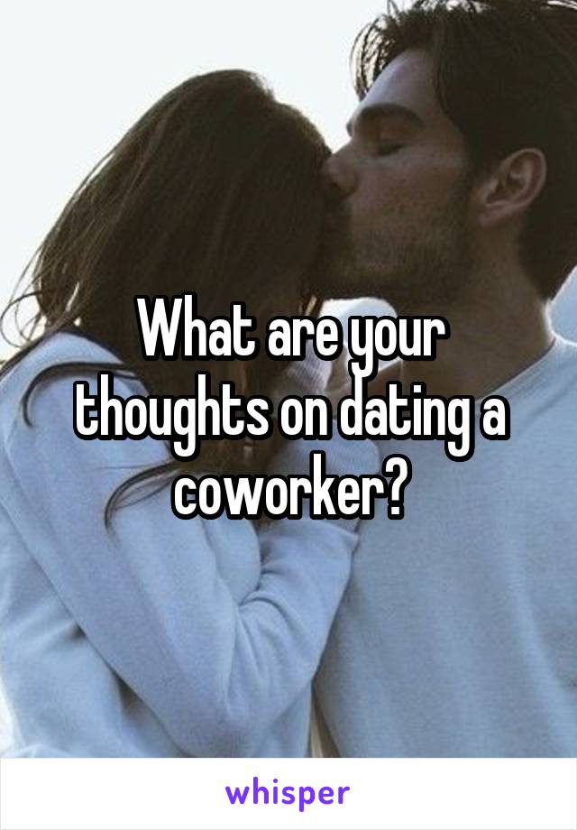 What are your thoughts on dating a coworker?