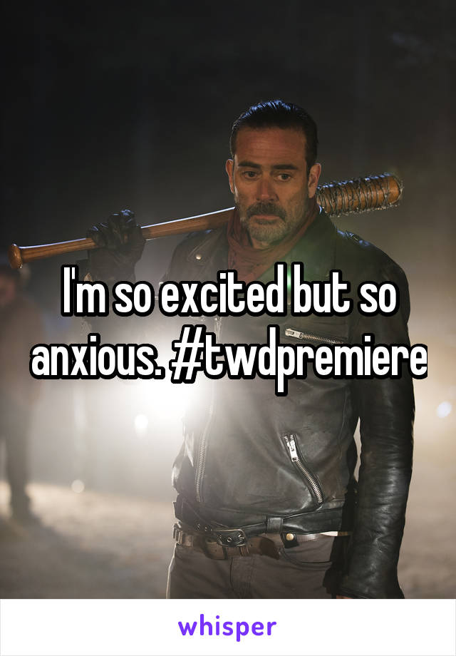 I'm so excited but so anxious. #twdpremiere