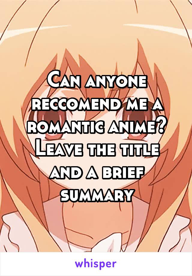 Can anyone reccomend me a romantic anime?
Leave the title and a brief summary