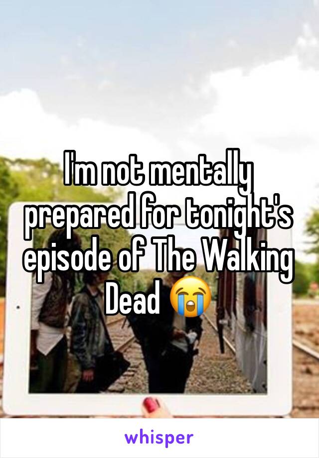 I'm not mentally prepared for tonight's episode of The Walking Dead 😭