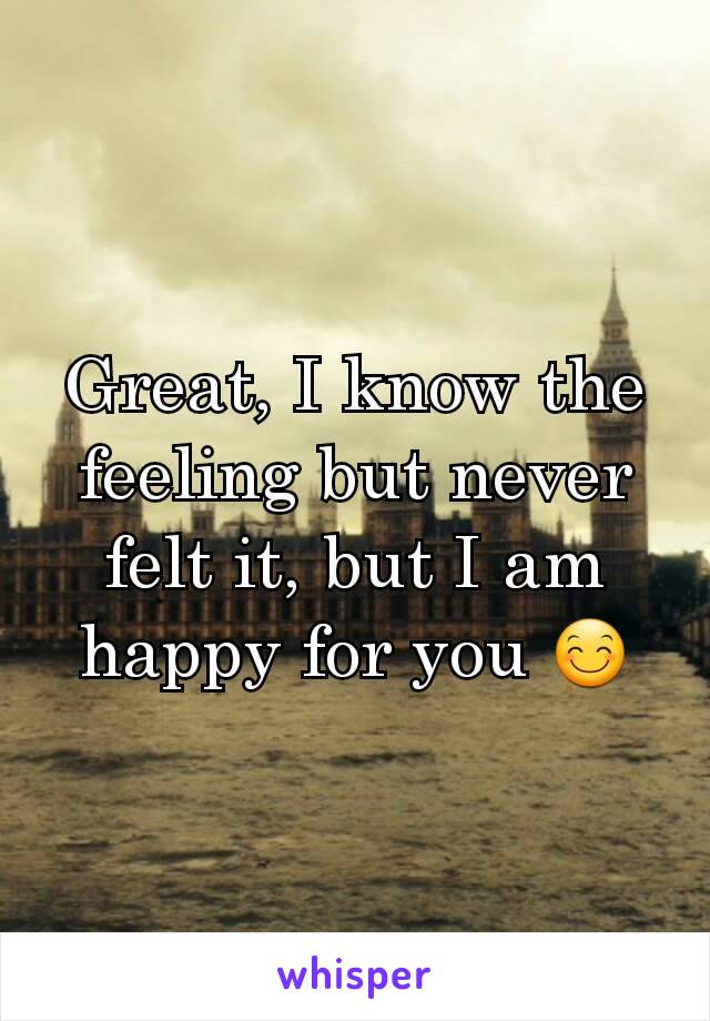 Great, I know the feeling but never felt it, but I am happy for you 😊