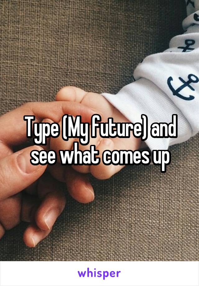 Type (My future) and see what comes up