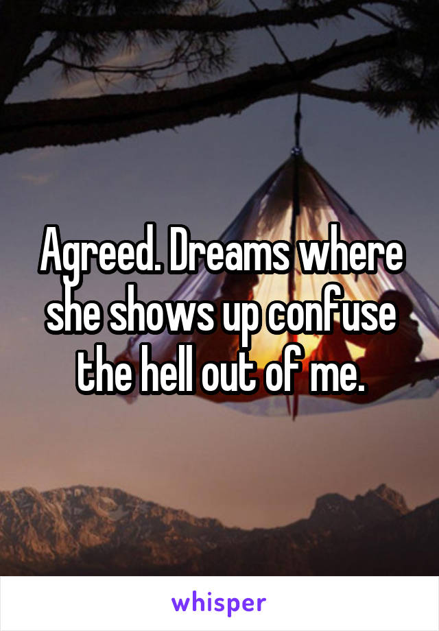 Agreed. Dreams where she shows up confuse the hell out of me.