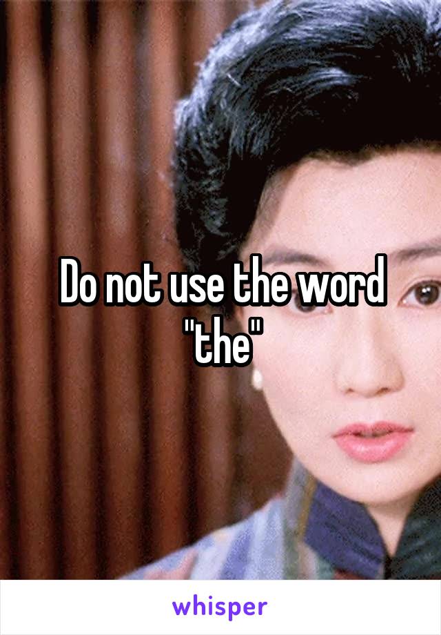Do not use the word "the"