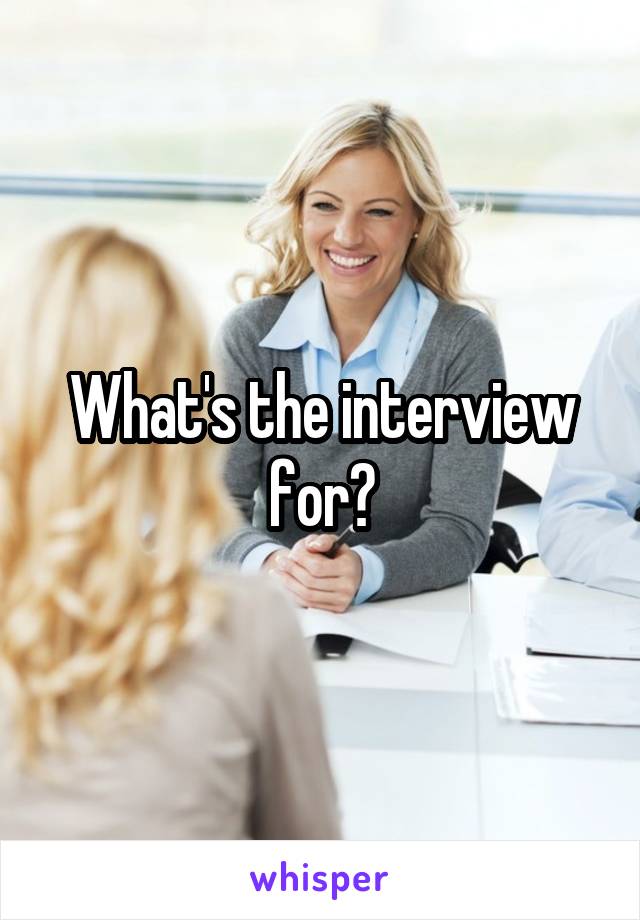 What's the interview for?