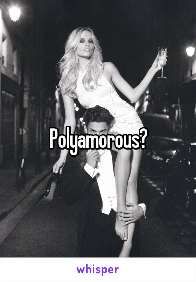 Polyamorous?