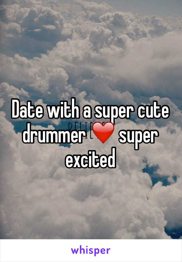 Date with a super cute drummer ❤️ super excited 