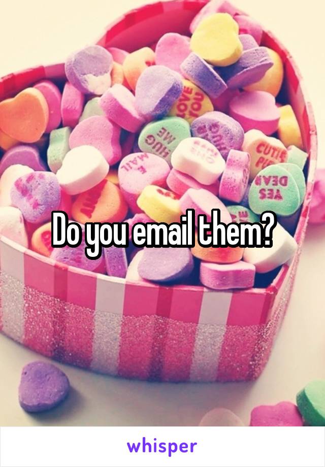 Do you email them?