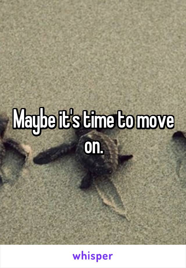 Maybe it's time to move on.