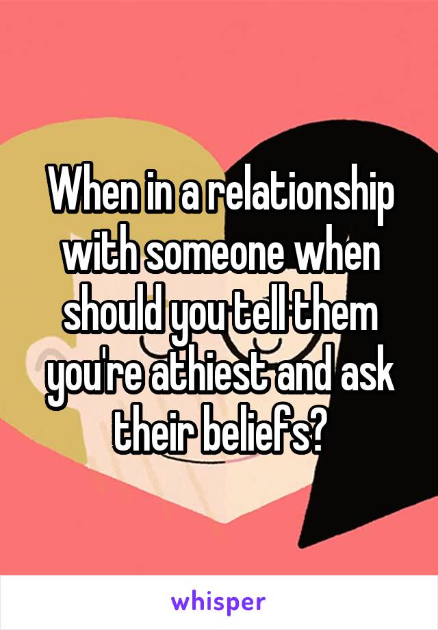 When in a relationship with someone when should you tell them you're athiest and ask their beliefs?