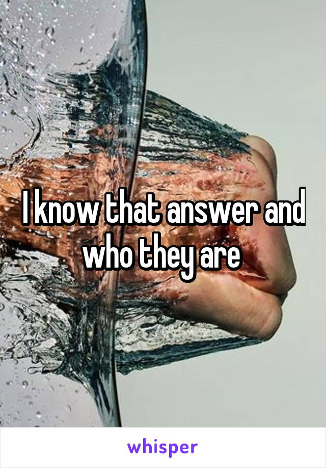 I know that answer and who they are 