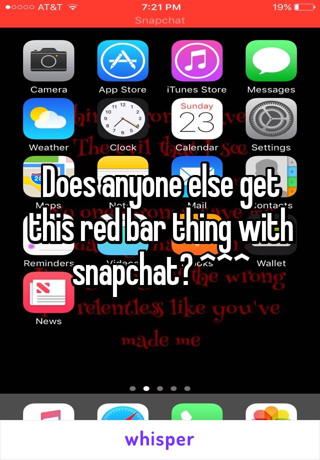 Does anyone else get this red bar thing with snapchat? ^^^