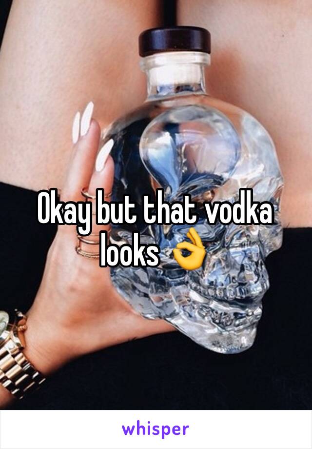 Okay but that vodka looks 👌