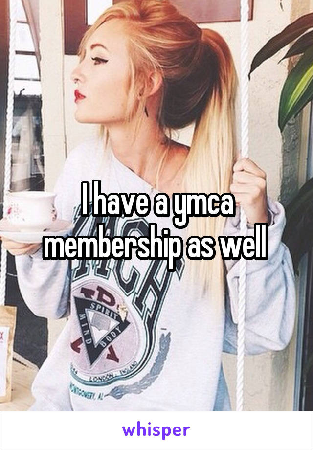 I have a ymca membership as well 