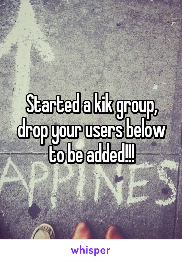 Started a kik group, drop your users below to be added!!!