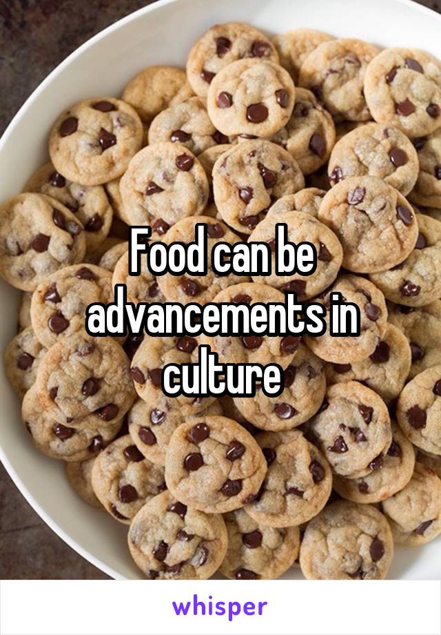 Food can be advancements in culture