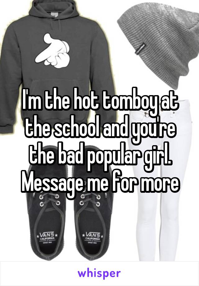 I'm the hot tomboy at the school and you're the bad popular girl. Message me for more