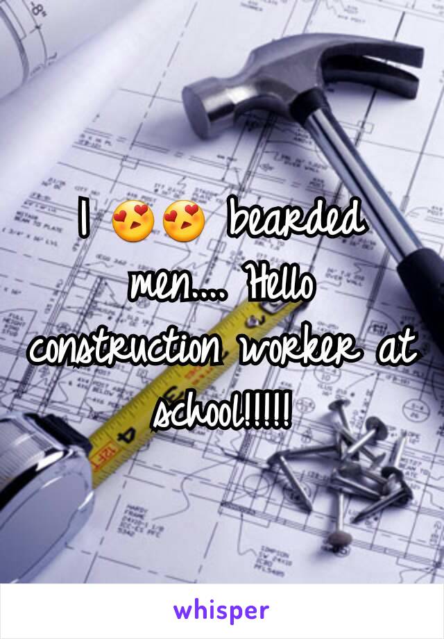 I 😍😍 bearded men.... Hello construction worker at school!!!!!