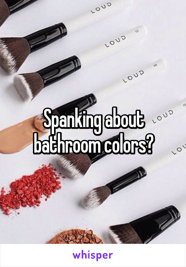 Spanking about bathroom colors?