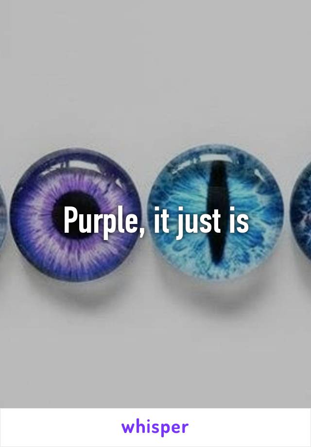Purple, it just is
